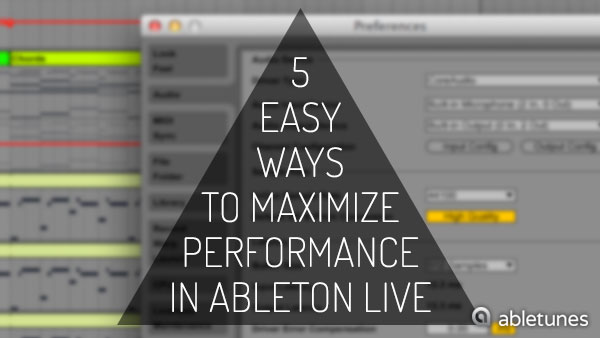 5 Easy Ways to Maximize Performance in Ableton Live