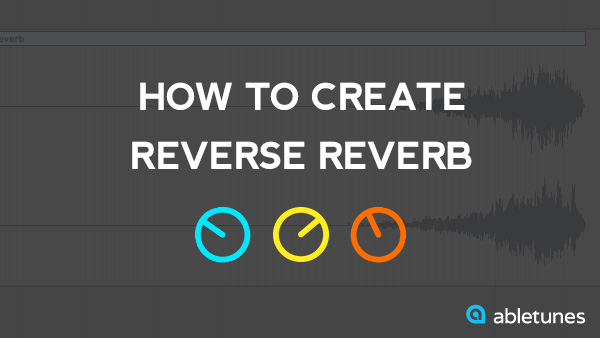 How to Create Reverse Reverb in Ableton Live (Advanced Tutorial)