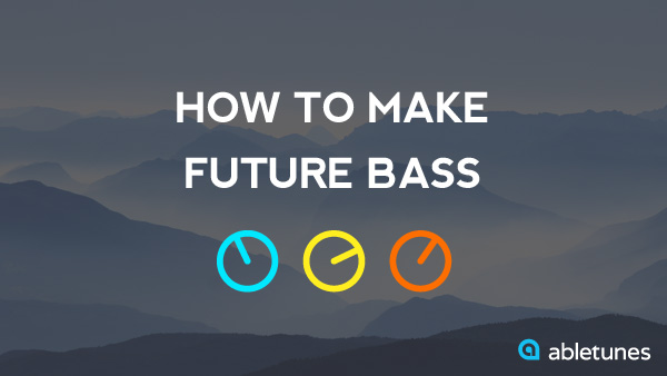 How to Make Future Bass in Ableton Live