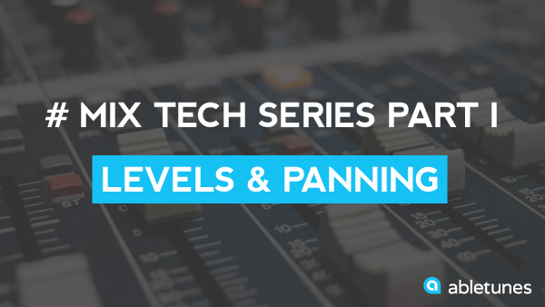 Mix Tech Series Part 1: Levels & Panning