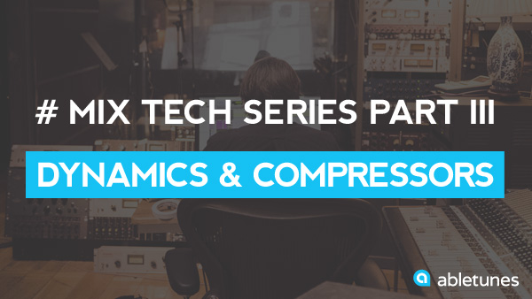 Mix Tech Series Part 3: Dynamics & Compressors